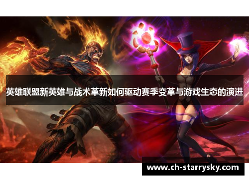 英雄联盟新英雄与战术革新如何驱动赛季变革与游戏生态的演进