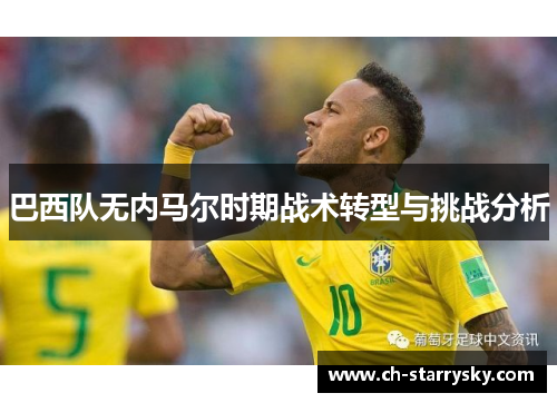 巴西队无内马尔时期战术转型与挑战分析